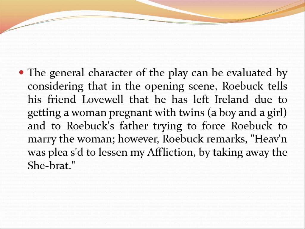 The general character of the play can be evaluated by considering that in the